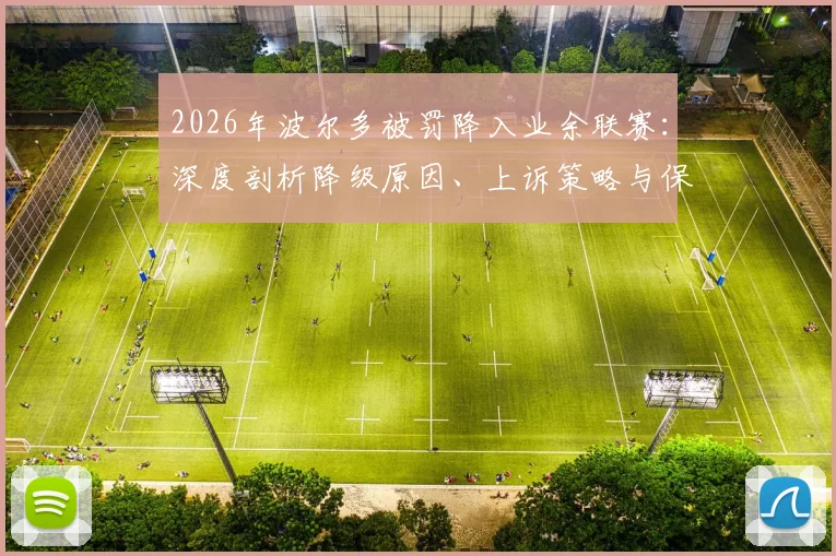 2026年波尔多被罚降入业余联赛：深度剖析降级原因、上诉策略与保全第四级别资格前景